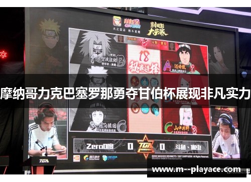 摩纳哥力克巴塞罗那勇夺甘伯杯展现非凡实力 摩纳哥力克巴塞罗那勇夺甘伯杯展现非凡实力