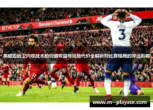英超边后卫内收战术的价值收益与风险代价全解析对比赛格局的深远影响